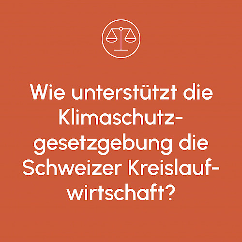 Wie unterstützt die Klimaschutzgesetzgebung die Schweizer Kreislaufwirtschaft?