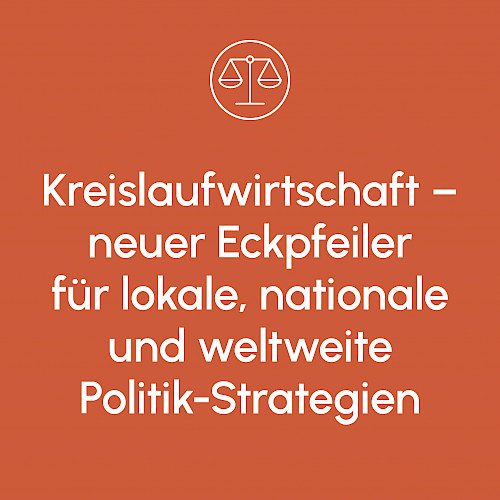 Kreislaufwirtschaft – neuer Eckpfeiler für lokale, nationale und weltweite Politik-Strategien
